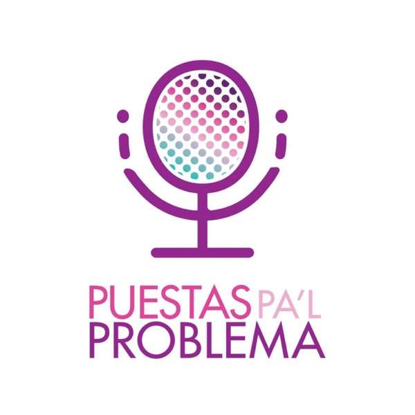Puestas Pa’l Problema Podcast