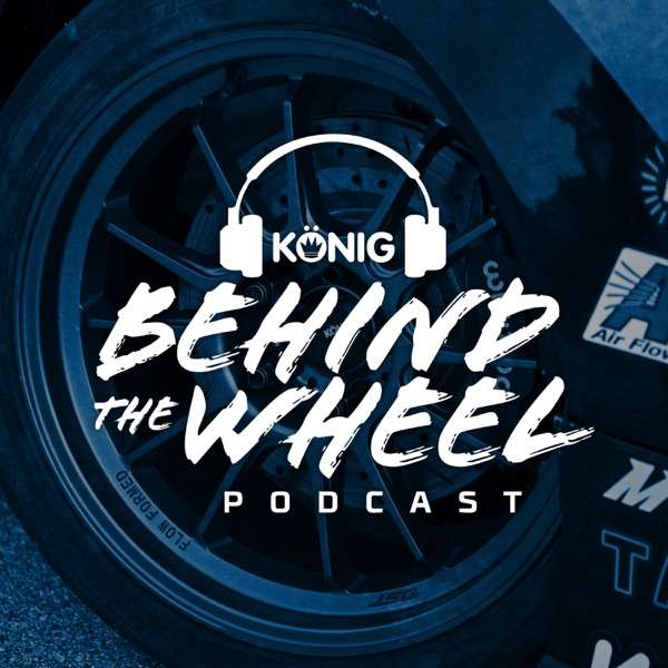 Konig – Behind The Wheel Podcast