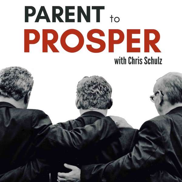 Parent to Prosper: Thriving as a Parent by Leading the Growth and Success of your High School and College Aged Children