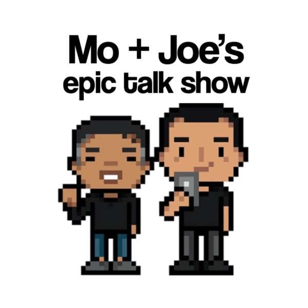 Mo + Joe’s Epic Talk Show