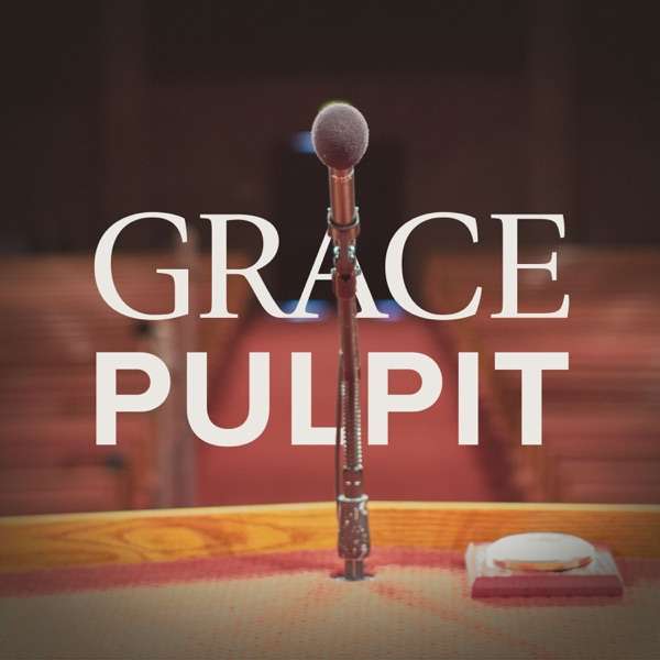 Grace Pulpit Sermon Podcast