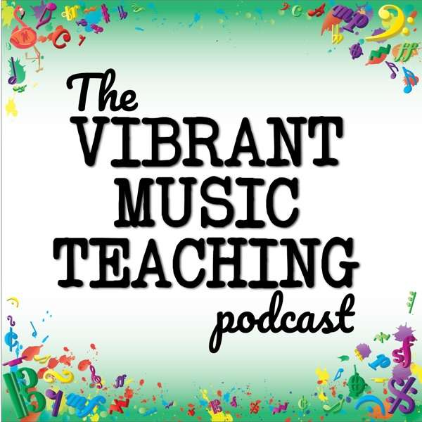 The Vibrant Music Teaching Podcast | Proven and practical tips, strategies and ideas for music teachers