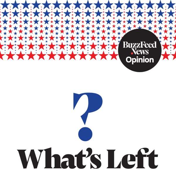 What’s Left? by BuzzFeed News Opinion
