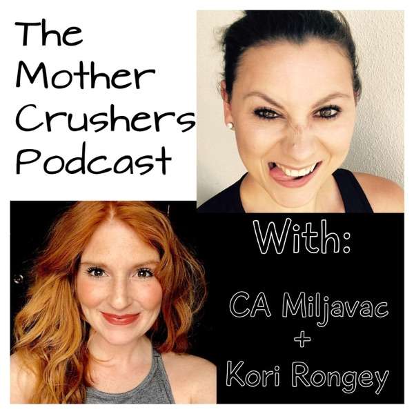 Carolanne Miljavac’s “The Mother Crusher’s Podcast” With Kori Rongey