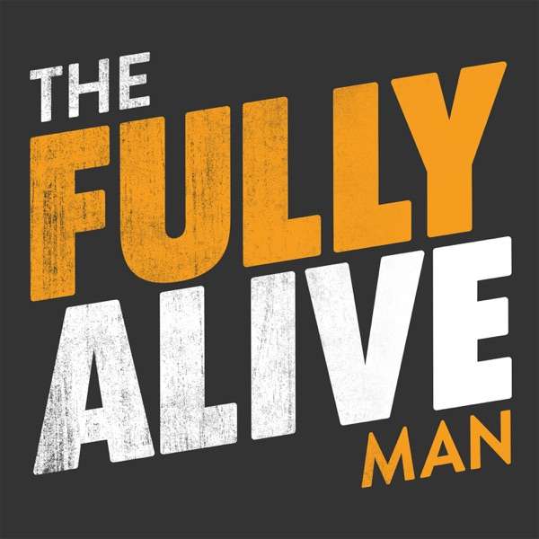 The Fully Alive Man Podcast