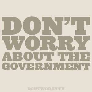 Don’t Worry About The Government