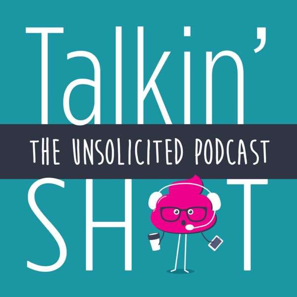 Talkin’ Sh*t: The Unsolicted Podcast