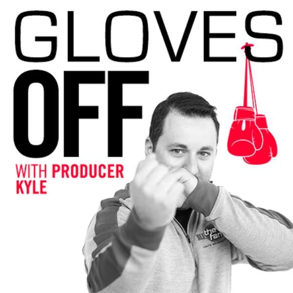 Gloves Off with Producer Kyle Podcast