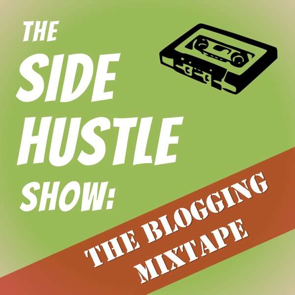 The Side Hustle Show: The Blogging Mixtape
