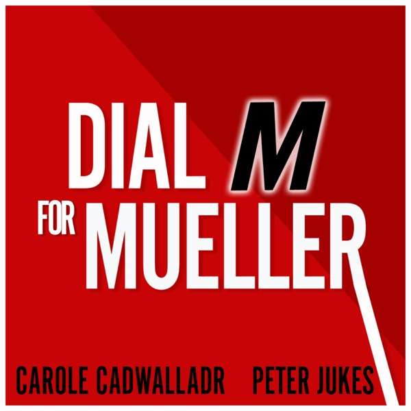 Dial M for Mueller: Why Brexit Needs an FBI Style Inquiry – with Carole Cadwalladr and Peter Jukes