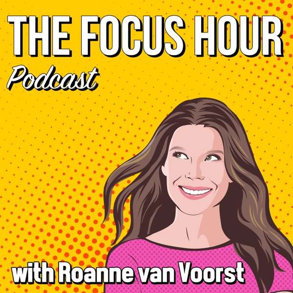 The Focus Hour Podcast with Roanne van Voorst (Ph.D)