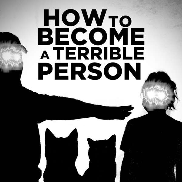 How To Become A Terrible Person - TopPodcast.com