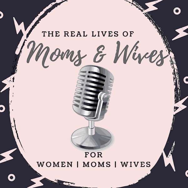 The Real Lives of Moms & Wives