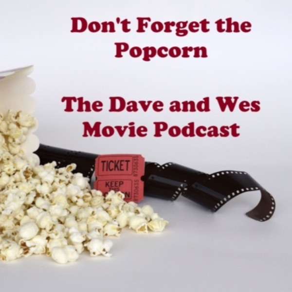 Don’t Forget the Popcorn: The Dave and Wes Movie Podcast