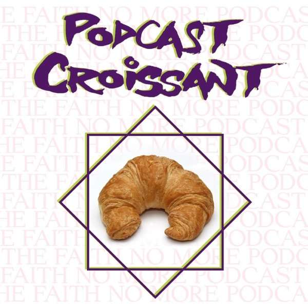 Podcast Croissant – The Faith No More Podcast