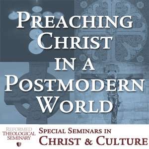 Preaching Christ in a Postmodern World – Dr. Tim Keller and Dr. Edmund Clowney
