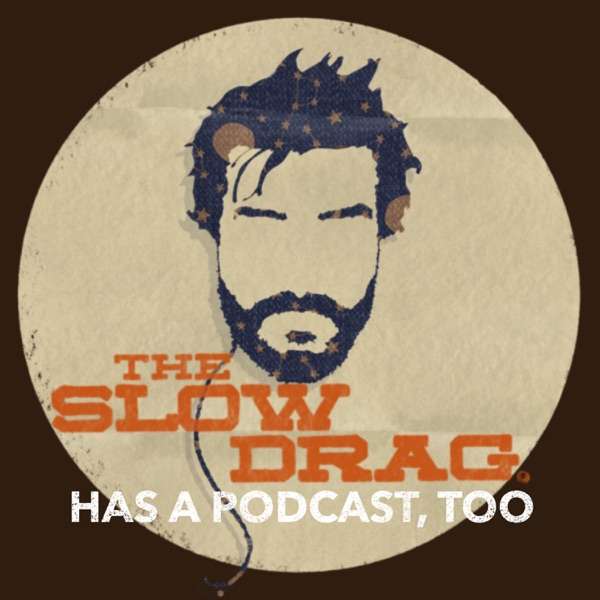 The Slow Drag Has A Podcast, Too