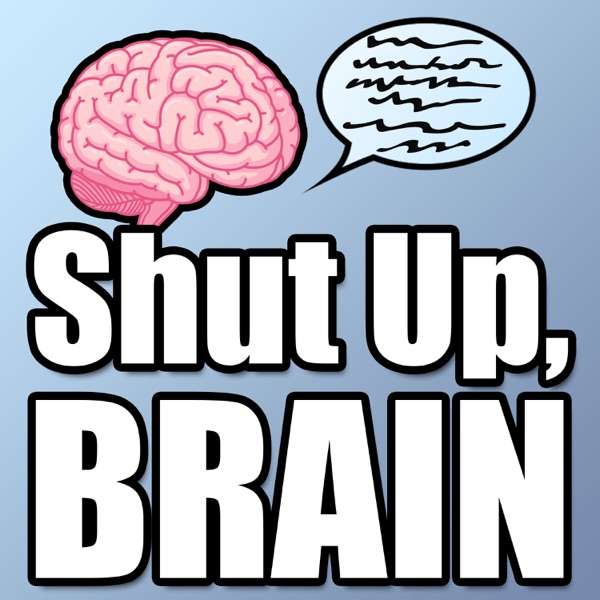 ‘Shut Up, Brain’ Podcast