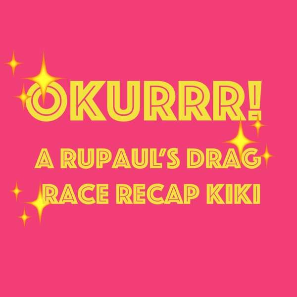 OKURRR! A Rupaul’s Drag Race Recap Kiki