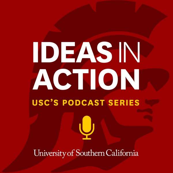 IDEAS IN ACTION | USC’s Podcast Series