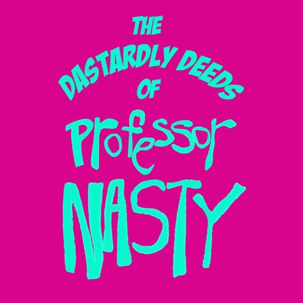 The Dastardly Deeds of Professor Nasty