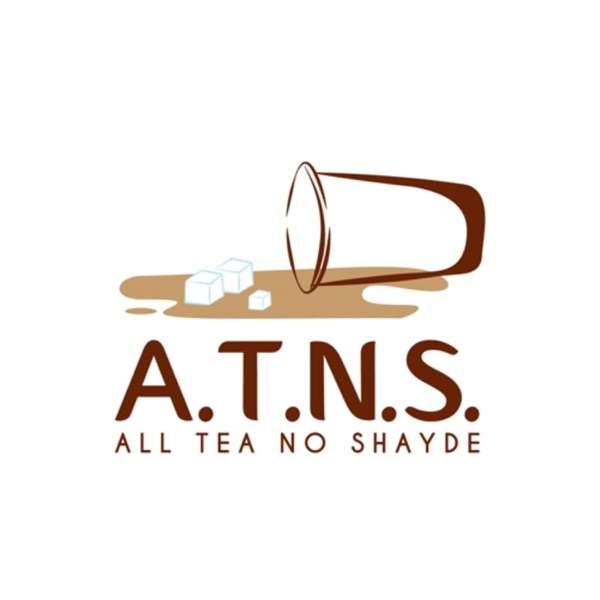 All Tea, No ShaYde (ATNS) Podcast