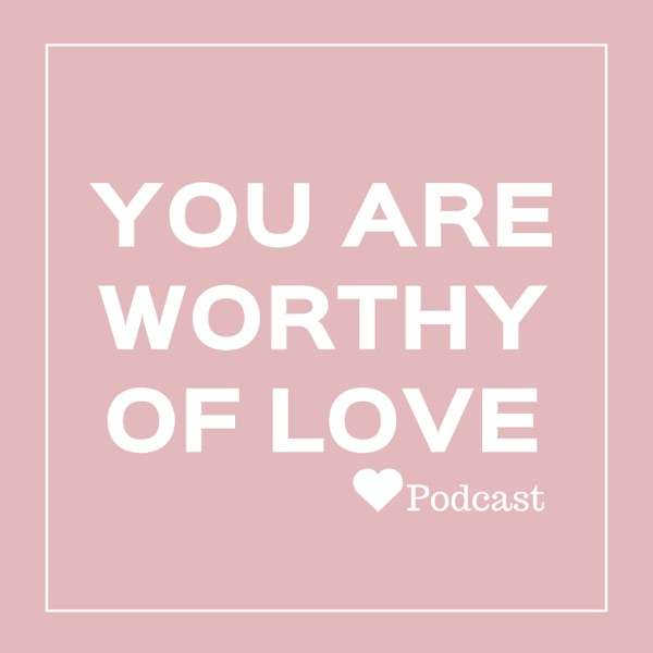 You Are Worthy Of Love