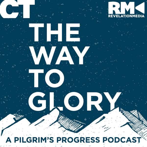 The Way to Glory: A Pilgrim’s Progress Podcast