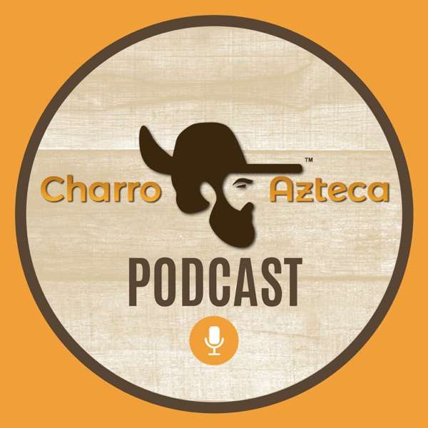 The Charro Azteca Podcast