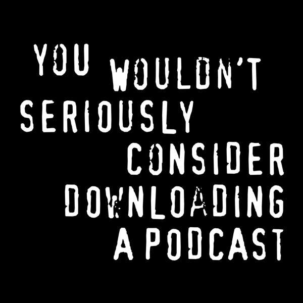 You Wouldn’t Download a Podcast