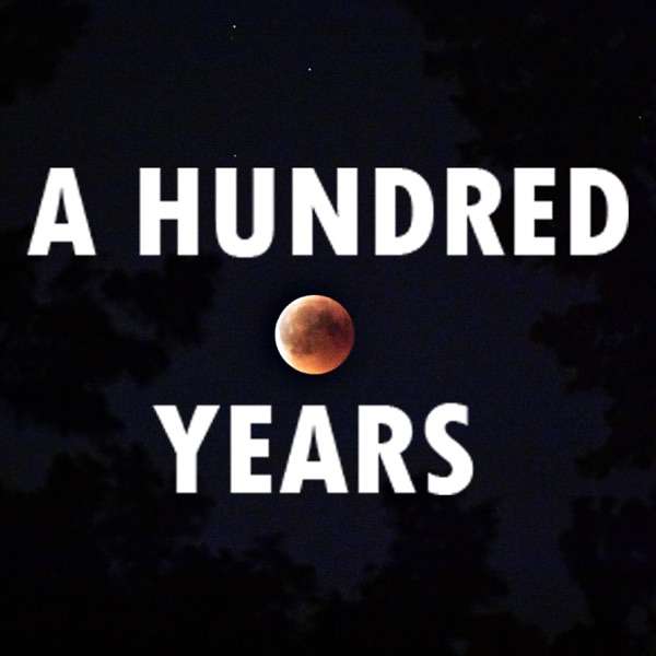 A Hundred Years Podcast