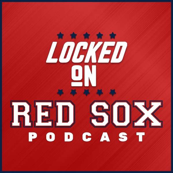 Locked On Red Sox – Daily Podcast On The Boston Red Sox