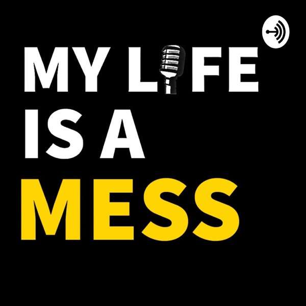 My Life Is A Mess Podcast