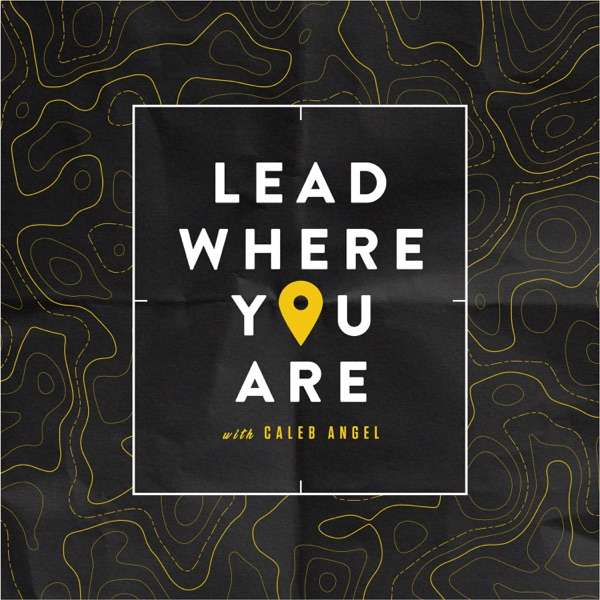 Lead Where You Are with Caleb Angel