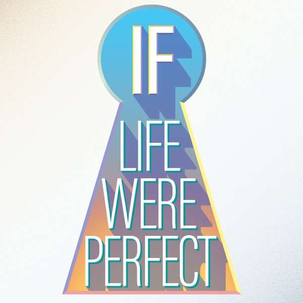 If Life Were Perfect