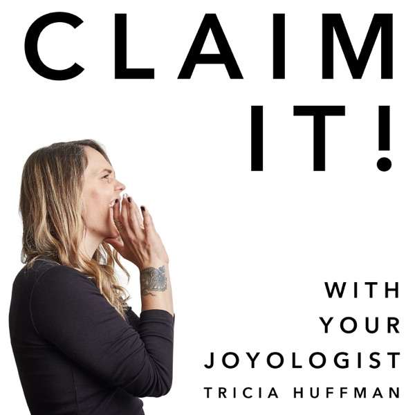 Claim It! with Tricia Huffman, Your Joyologist
