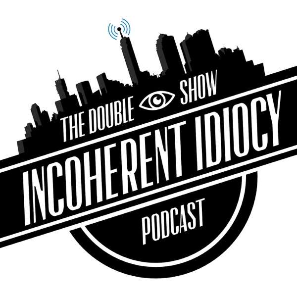The Double I Show | Incoherent Idiocy