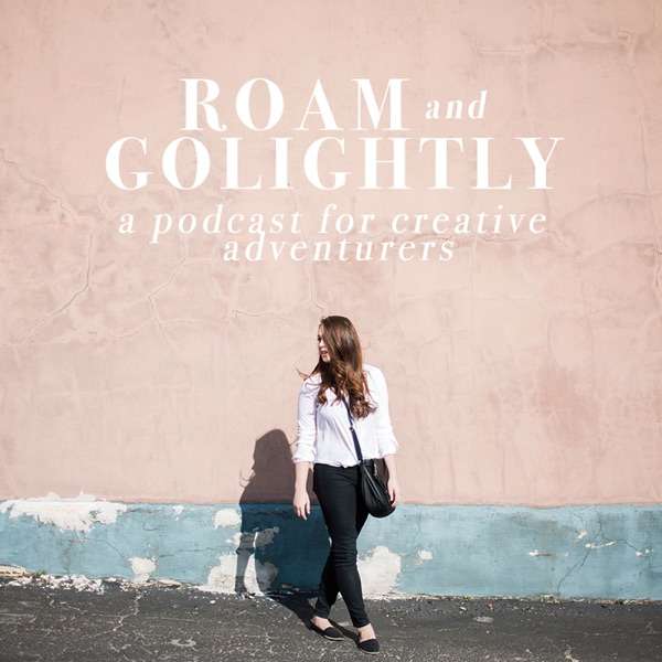 Roam + Golightly: A Podcast For Creative Adventurers – Laura Jean
