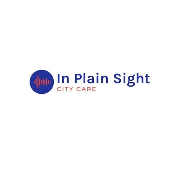 In Plain Sight – A City Care Podcast
