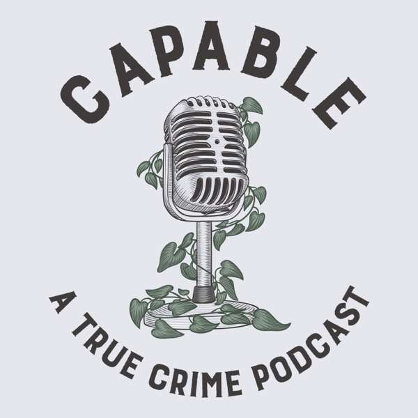 Capable: A True Crime Podcast