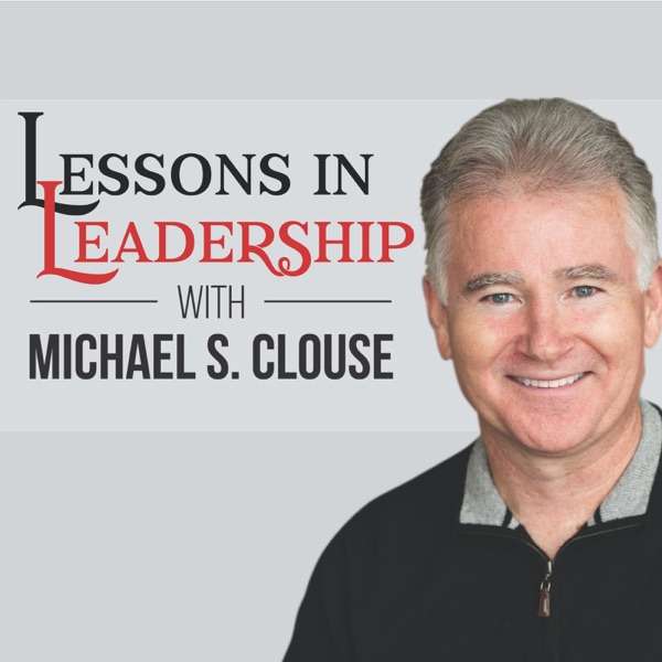 Lessons in Leadership with Michael S. Clouse