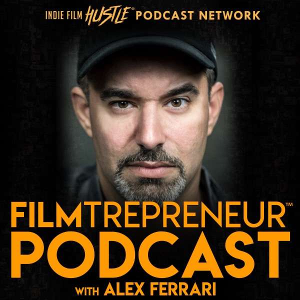 Filmtrepreneur™ – The Entrepreneurial Filmmaking Podcast with Alex Ferrari