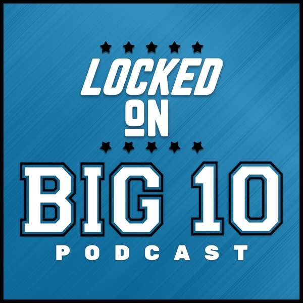 Locked On Big 10 – Daily College Football & Basketball Podcast