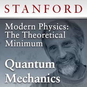 Modern Physics: The Theoretical Minimum – Quantum Mechanics – Stanford Continuing Studies Program