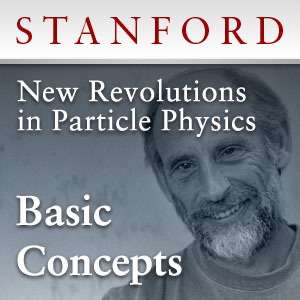 New Revolutions in Particle Physics: Basic Concepts – Stanford Continuing Studies Program