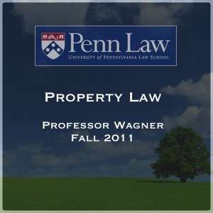 Property Law (Fall 2011) – Professor Polk Wagner – Fall 2011 Class Sessions (Slides + Audio) – R. Polk Wagner – Professor, University of Pennsylvania Law School