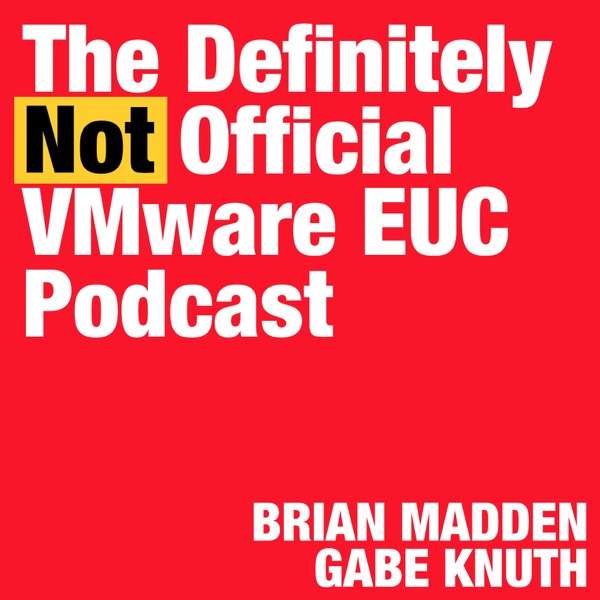 The Definitely Not Official VMware EUC Podcast, with Brian Madden & Gabe Knuth