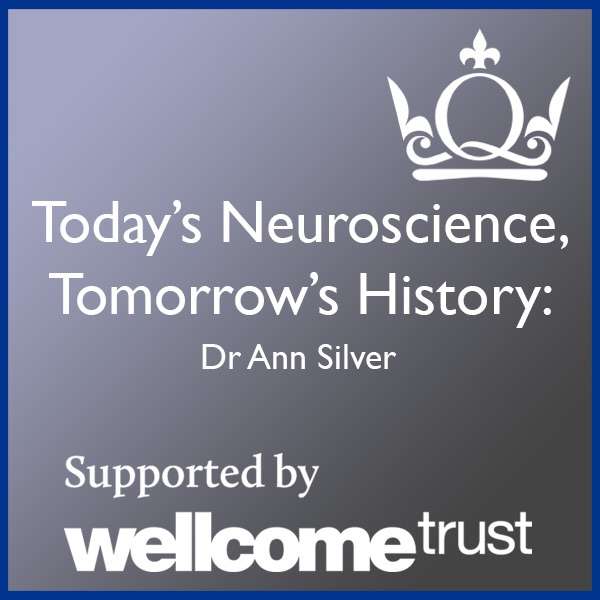 Today’s Neuroscience, Tomorrow’s History – Dr Ann Silver