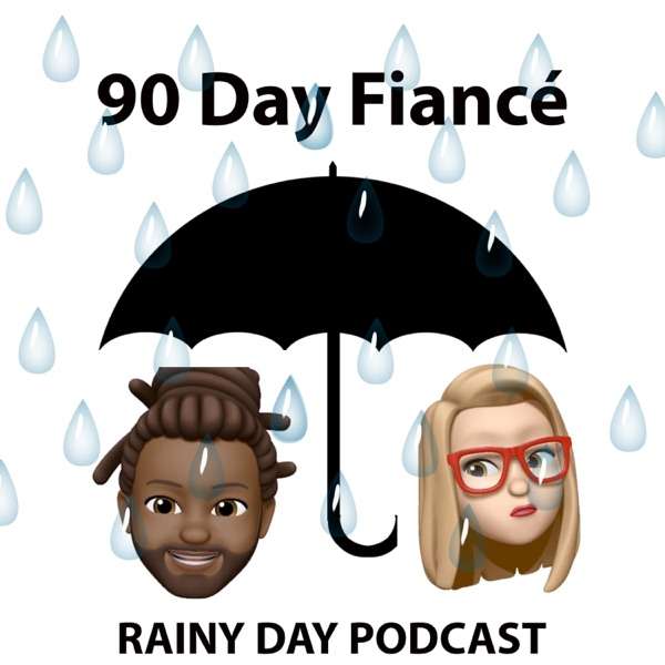 90 Day Fiancé – A Rainy Day Podcast