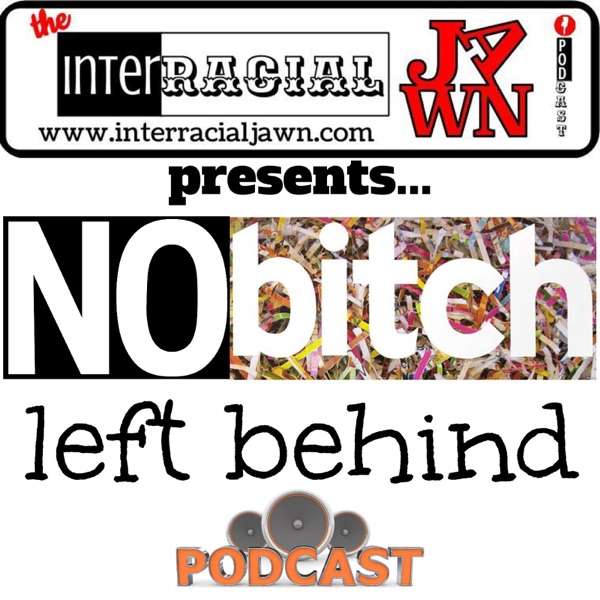No Bitch Left Behind – Interracial Jawn Podcast